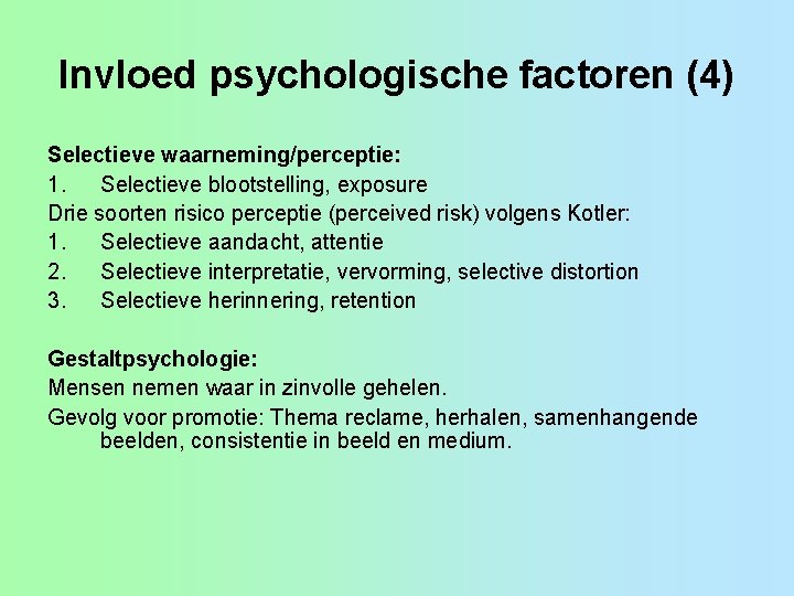 Invloed psychologische factoren (4) Selectieve waarneming/perceptie: 1. Selectieve blootstelling, exposure Drie soorten risico perceptie
