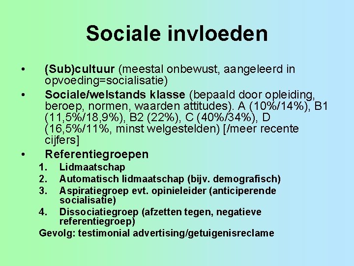 Sociale invloeden • • • (Sub)cultuur (meestal onbewust, aangeleerd in opvoeding=socialisatie) Sociale/welstands klasse (bepaald