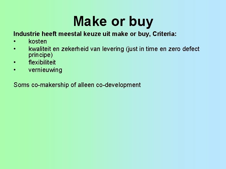 Make or buy Industrie heeft meestal keuze uit make or buy, Criteria: • kosten