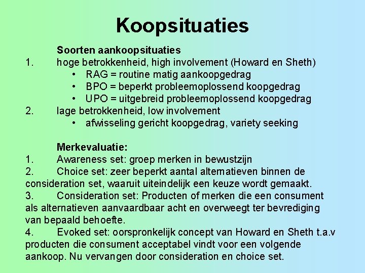 Koopsituaties 1. 2. Soorten aankoopsituaties hoge betrokkenheid, high involvement (Howard en Sheth) • RAG