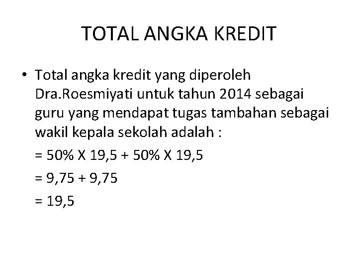 TOTAL ANGKA KREDIT • Total angka kredit yang diperoleh Dra. Roesmiyati untuk tahun 2014