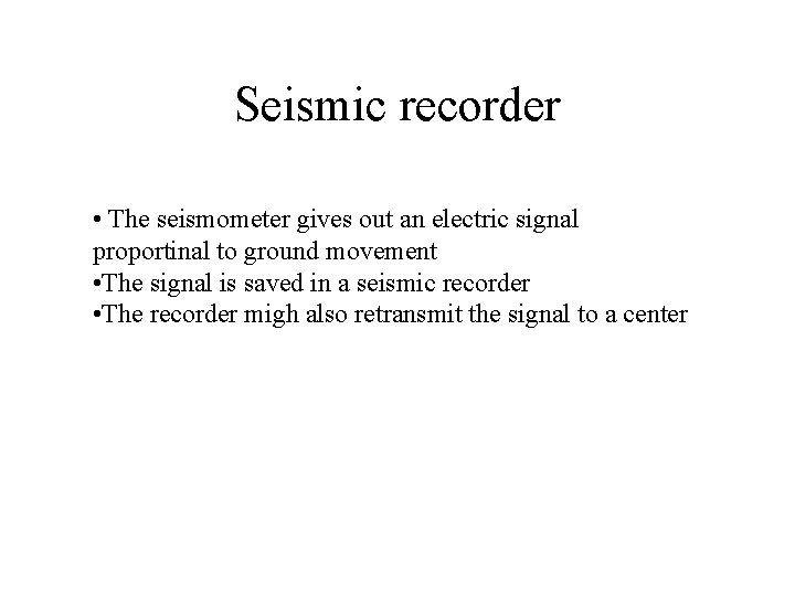 Seismic recorder • The seismometer gives out an electric signal proportinal to ground movement