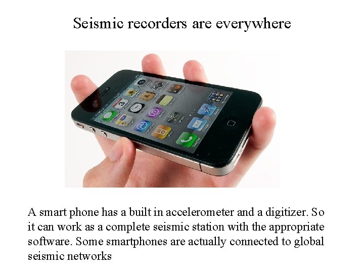 Seismic recorders are everywhere A smart phone has a built in accelerometer and a