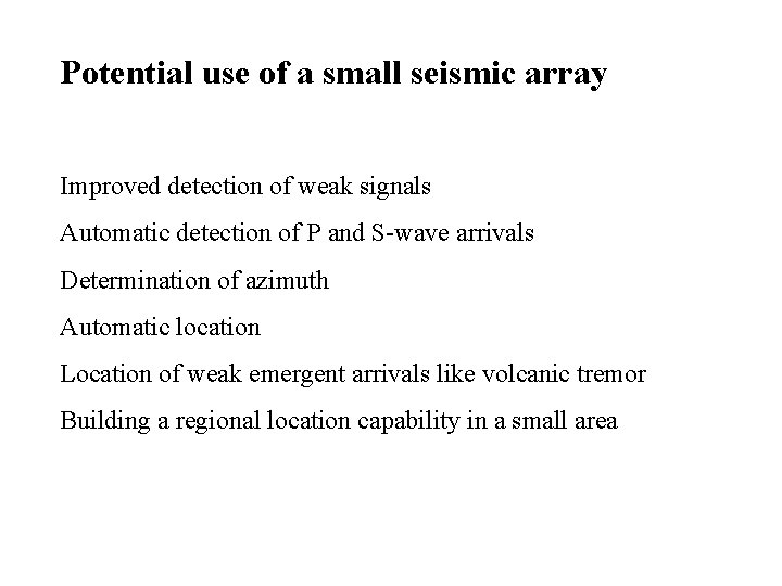 Potential use of a small seismic array Improved detection of weak signals Automatic detection