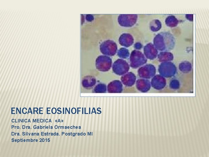 ENCARE EOSINOFILIAS CLINICA MEDICA «A» Pro. Dra. Gabriela Ormaechea Dra. Silvana Estrada. Postgrado MI