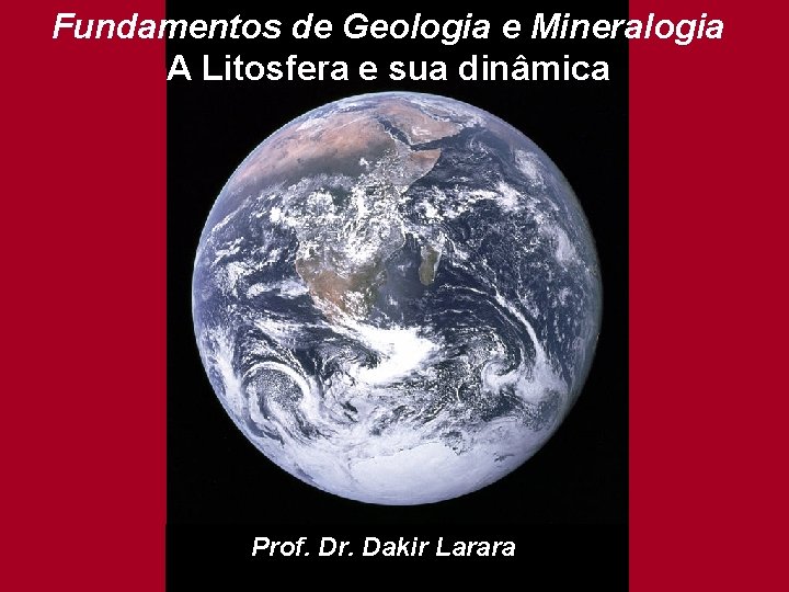 Fundamentos de Geologia e Mineralogia A Litosfera e sua dinâmica Prof. Dr. Dakir Larara