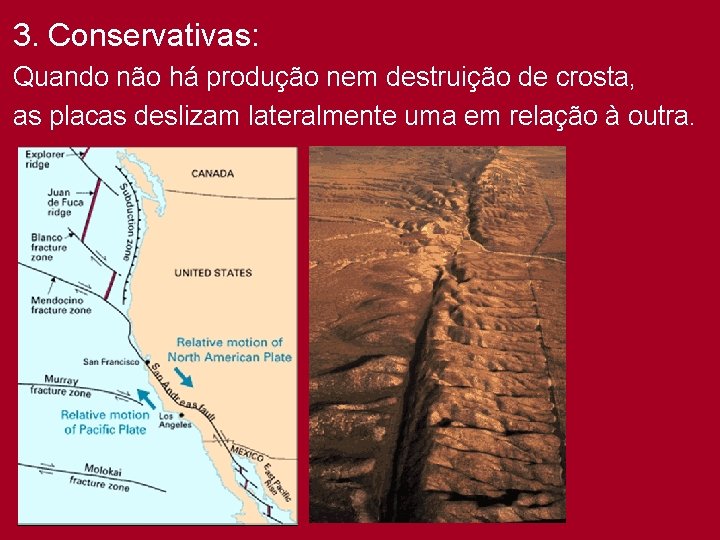 3. Conservativas: Quando não há produção nem destruição de crosta, as placas deslizam lateralmente