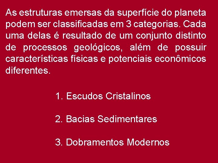 As estruturas emersas da superfície do planeta podem ser classificadas em 3 categorias. Cada