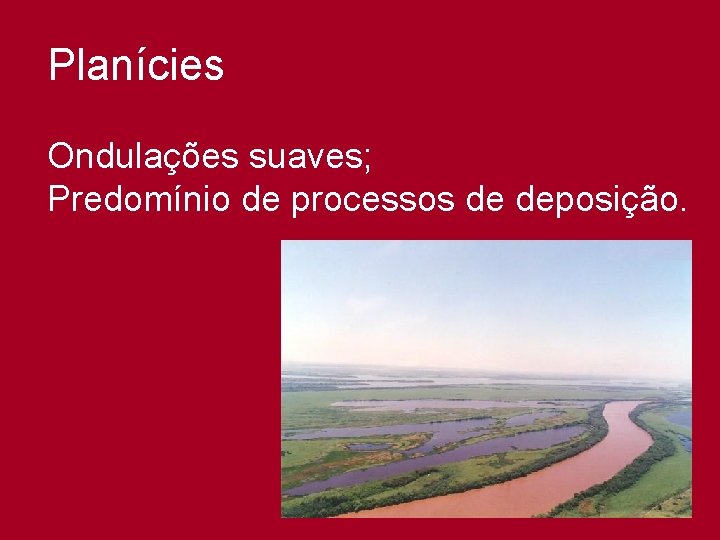 Planícies Ondulações suaves; Predomínio de processos de deposição. 