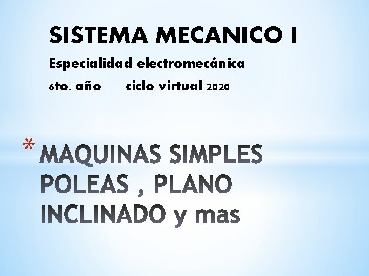 SISTEMA MECANICO I Especialidad electromecánica 6 to. año * ciclo virtual 2020 