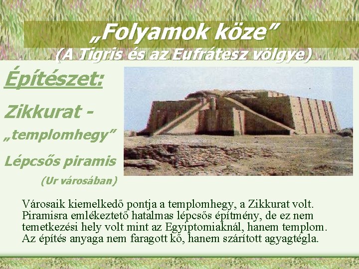 „Folyamok köze” (A Tigris és az Eufrátesz völgye) Építészet: Zikkurat „templomhegy” Lépcsős piramis (Ur