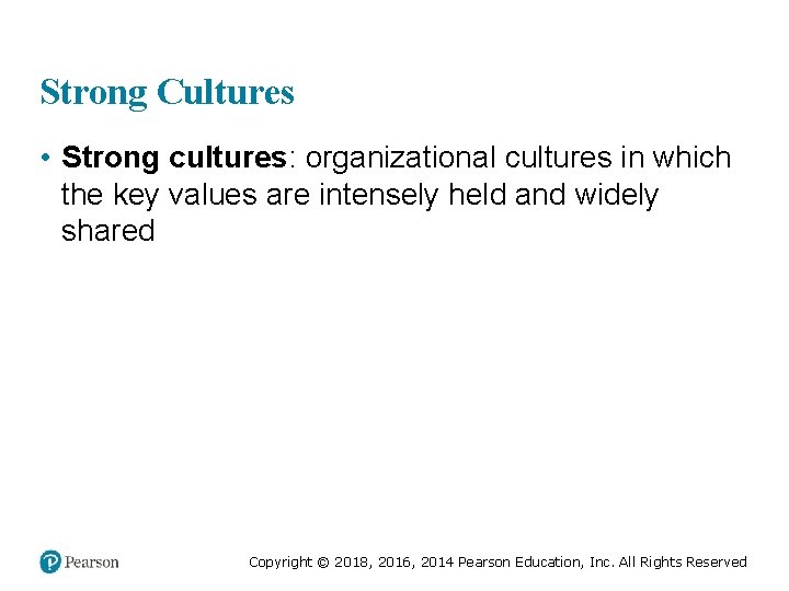 Strong Cultures • Strong cultures: organizational cultures in which the key values are intensely