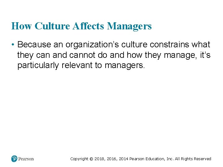 How Culture Affects Managers • Because an organization’s culture constrains what they can and