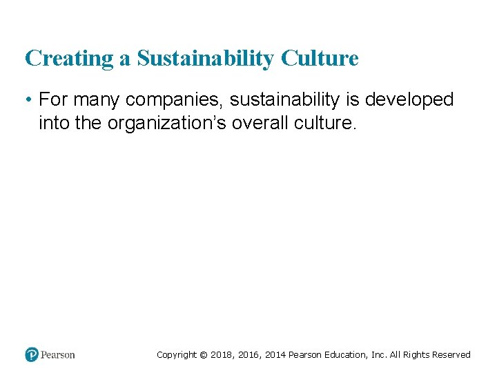 Creating a Sustainability Culture • For many companies, sustainability is developed into the organization’s