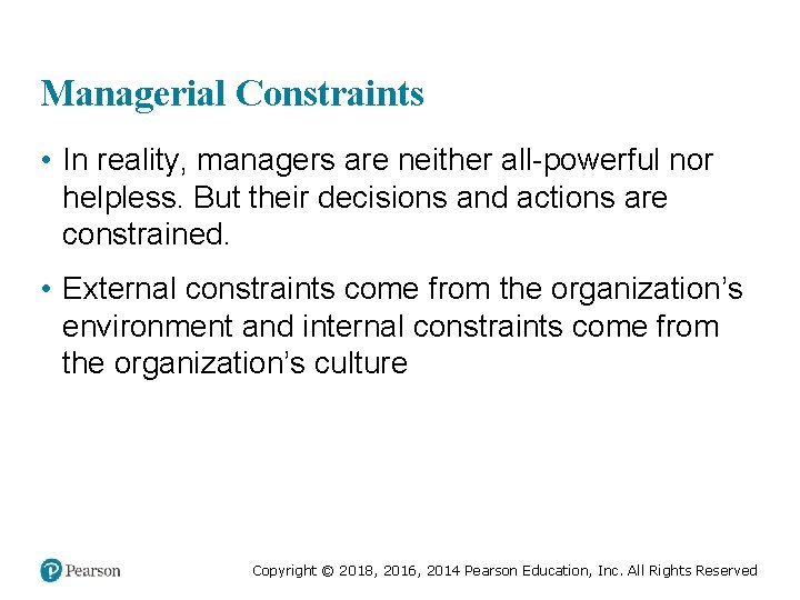 Managerial Constraints • In reality, managers are neither all-powerful nor helpless. But their decisions