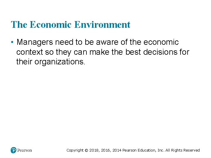 The Economic Environment • Managers need to be aware of the economic context so