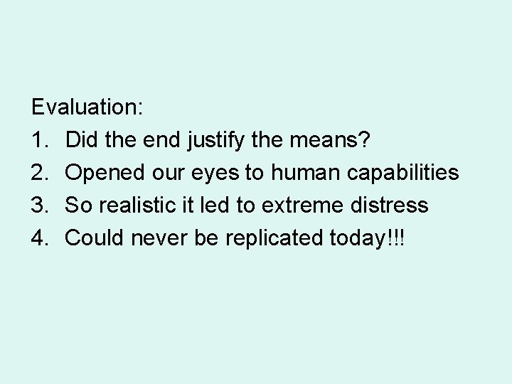 Evaluation: 1. Did the end justify the means? 2. Opened our eyes to human