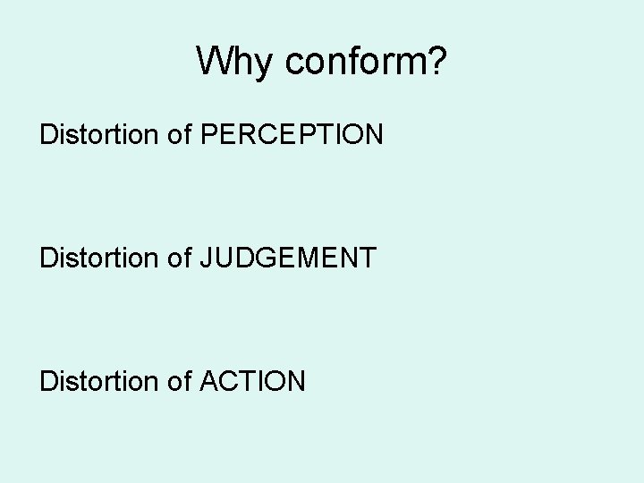 Why conform? Distortion of PERCEPTION Distortion of JUDGEMENT Distortion of ACTION 