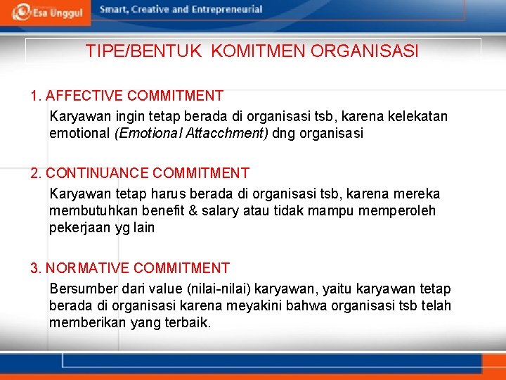 TIPE/BENTUK KOMITMEN ORGANISASI 1. AFFECTIVE COMMITMENT Karyawan ingin tetap berada di organisasi tsb, karena