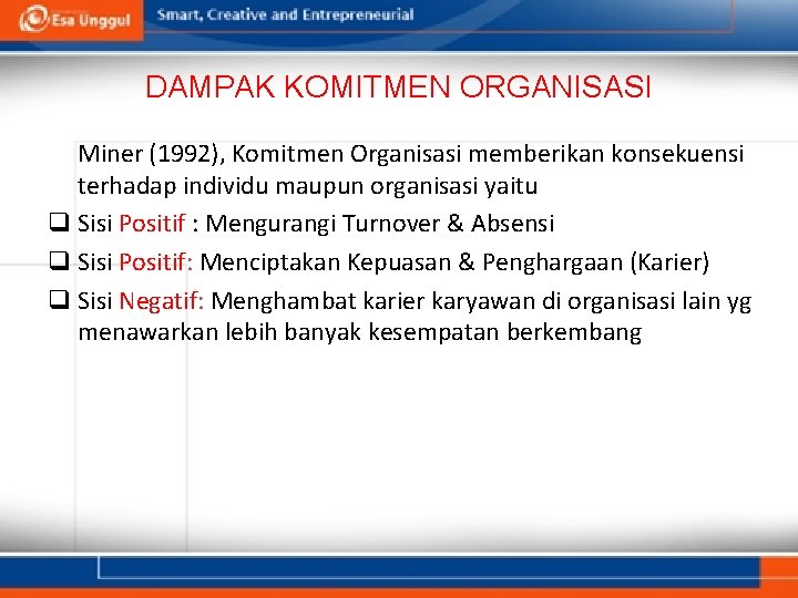 DAMPAK KOMITMEN ORGANISASI Miner (1992), Komitmen Organisasi memberikan konsekuensi terhadap individu maupun organisasi yaitu