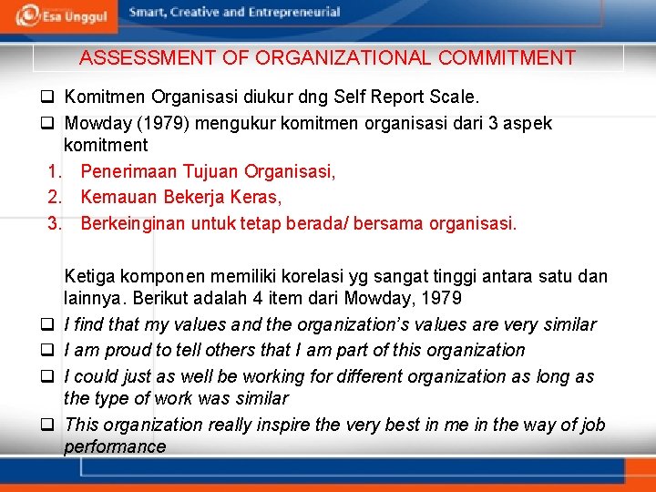 ASSESSMENT OF ORGANIZATIONAL COMMITMENT q Komitmen Organisasi diukur dng Self Report Scale. q Mowday