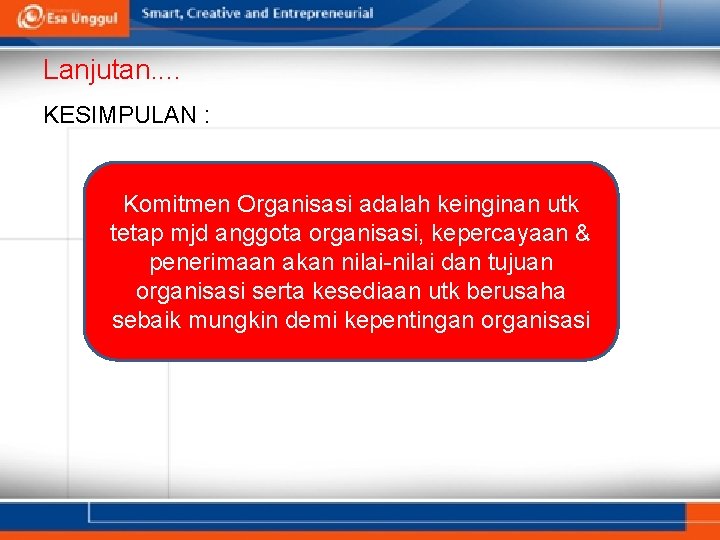 Lanjutan. . KESIMPULAN : Komitmen Organisasi adalah keinginan utk tetap mjd anggota organisasi, kepercayaan