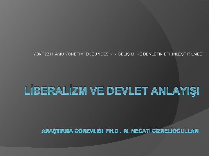 YONT 221 KAMU YÖNETİMİ DÜŞÜNCESİNİN GELİŞİMİ VE DEVLETİN ETKİNLEŞTİRİLMESİ LİBERALİZM VE DEVLET ANLAYIŞI ARAŞTIRMA