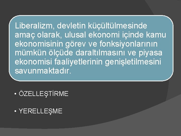 Liberalizm, devletin küçültülmesinde amaç olarak, ulusal ekonomi içinde kamu ekonomisinin görev ve fonksiyonlarının mümkün