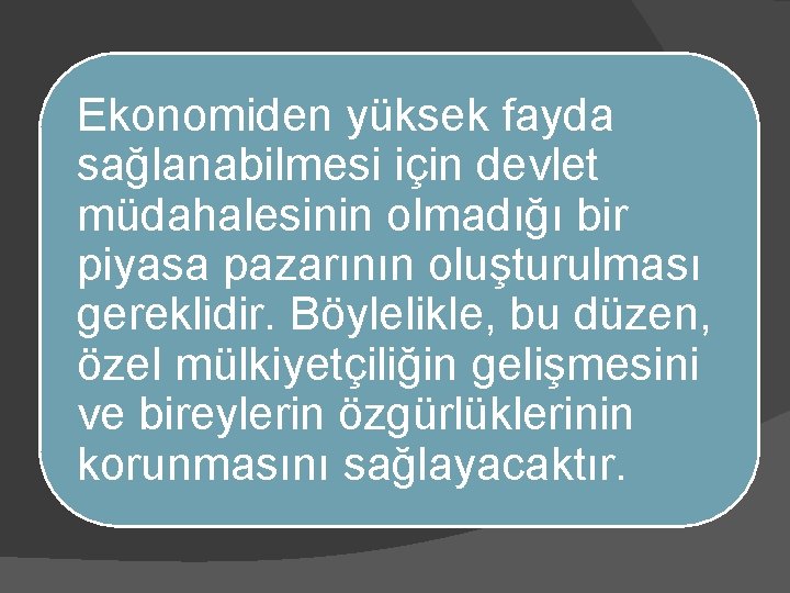 Ekonomiden yüksek fayda sağlanabilmesi için devlet müdahalesinin olmadığı bir piyasa pazarının oluşturulması gereklidir. Böylelikle,