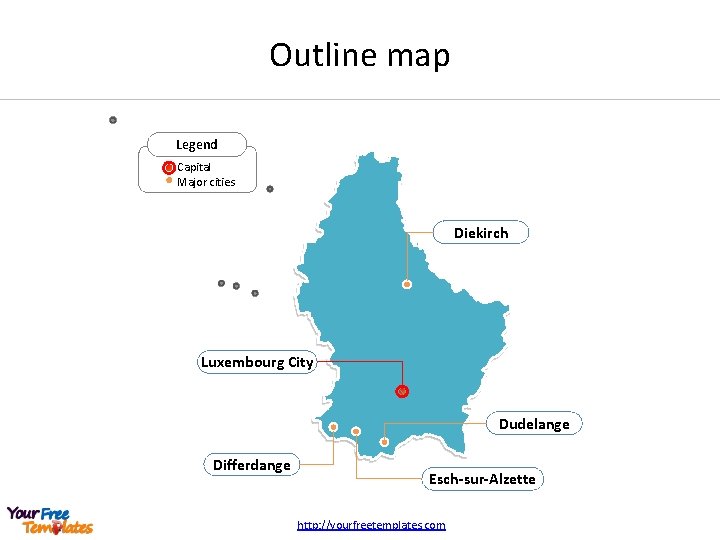 Outline map Legend Capital Major cities Diekirch Luxembourg City Dudelange Differdange Esch-sur-Alzette http: //yourfreetemplates.