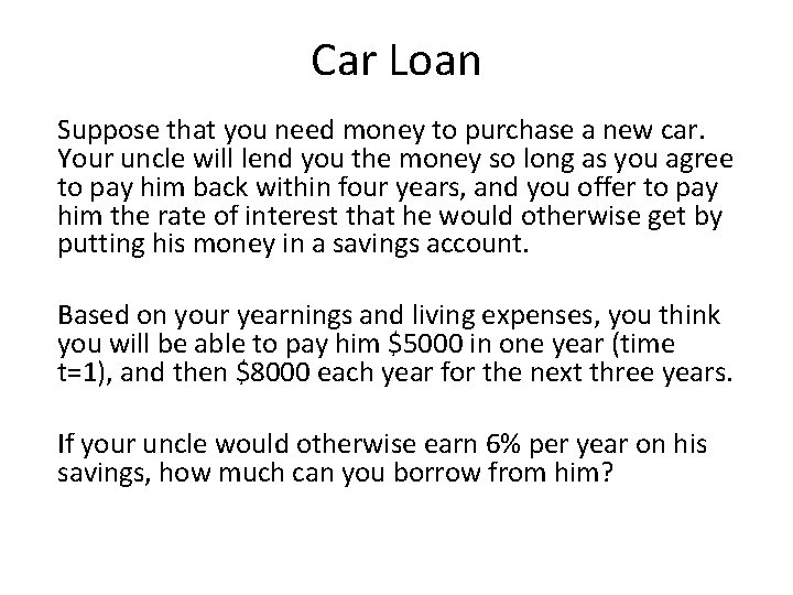 Car Loan Suppose that you need money to purchase a new car. Your uncle