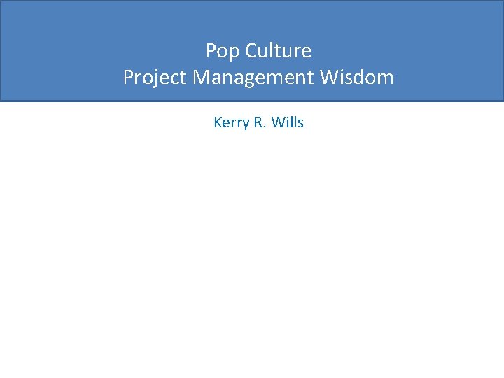 Pop Culture Project Management Wisdom Kerry R. Wills 