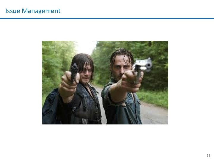 Issue Management 13 Issue Management 13