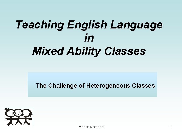 Teaching English Language in Mixed Ability Classes The Challenge of Heterogeneous Classes Marica Romano