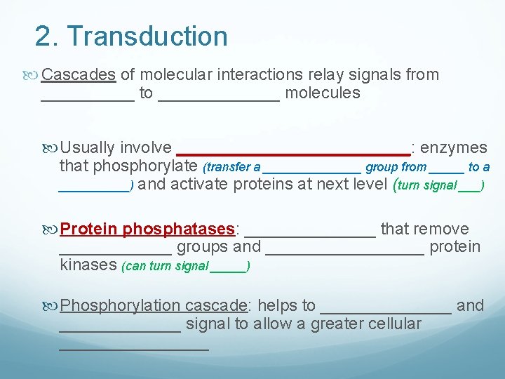 2. Transduction Cascades of molecular interactions relay signals from _____ to _______ molecules Usually