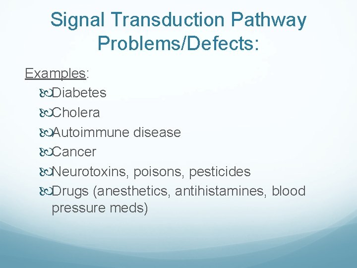 Signal Transduction Pathway Problems/Defects: Examples: Diabetes Cholera Autoimmune disease Cancer Neurotoxins, poisons, pesticides Drugs