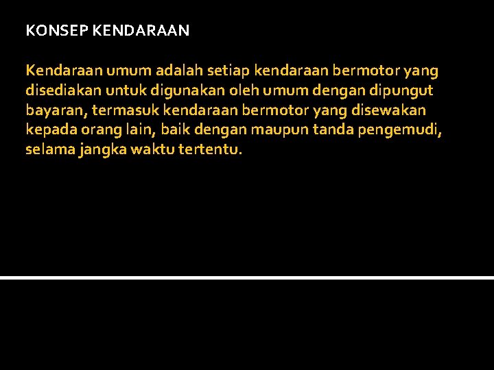KONSEP KENDARAAN Kendaraan umum adalah setiap kendaraan bermotor yang disediakan untuk digunakan oleh umum