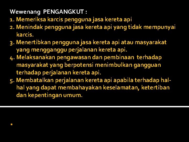 Wewenang PENGANGKUT : 1. Memeriksa karcis pengguna jasa kereta api 2. Menindak pengguna jasa