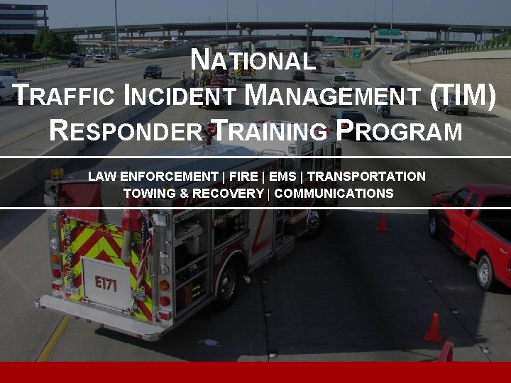 Lesson 2 NATIONAL TRAFFIC INCIDENT MANAGEMENT (TIM) RESPONDER TRAINING PROGRAM LAW ENFORCEMENT | FIRE