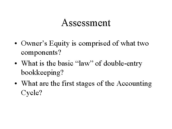 Assessment • Owner’s Equity is comprised of what two components? • What is the Assessment • Owner’s Equity is comprised of what two components? • What is the
