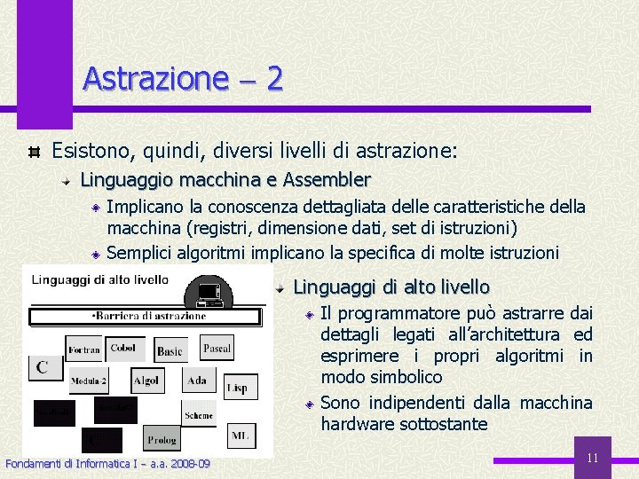 Astrazione 2 Esistono, quindi, diversi livelli di astrazione: Linguaggio macchina e Assembler Implicano la