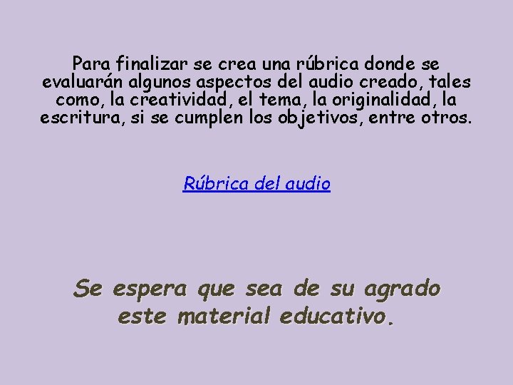 Para finalizar se crea una rúbrica donde se evaluarán algunos aspectos del audio creado, Para finalizar se crea una rúbrica donde se evaluarán algunos aspectos del audio creado,