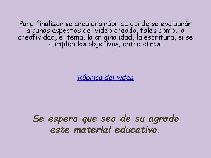 Para finalizar se crea una rúbrica donde se evaluarán algunas aspectos del video creado, Para finalizar se crea una rúbrica donde se evaluarán algunas aspectos del video creado,