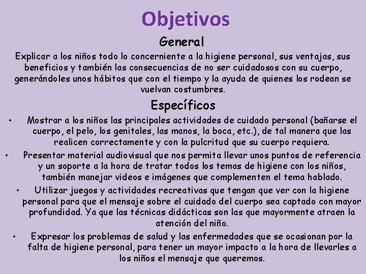 Objetivos General Explicar a los niños todo lo concerniente a la higiene personal, sus Objetivos General Explicar a los niños todo lo concerniente a la higiene personal, sus
