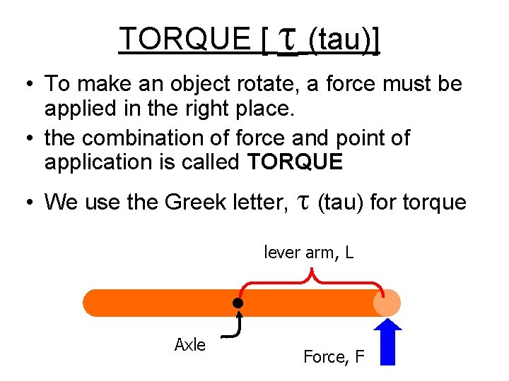 TORQUE [ t (tau)] • To make an object rotate, a force must be