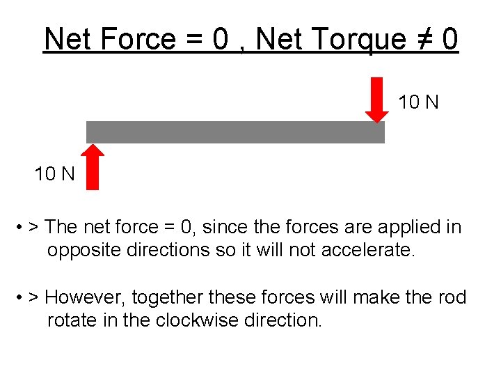 Net Force = 0 , Net Torque ≠ 0 10 N • > The