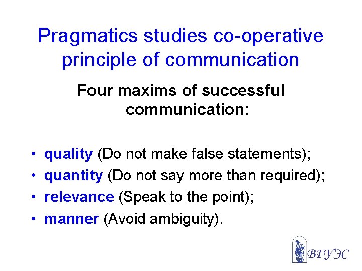 Pragmatics studies co-operative principle of communication Four maxims of successful communication: • • quality