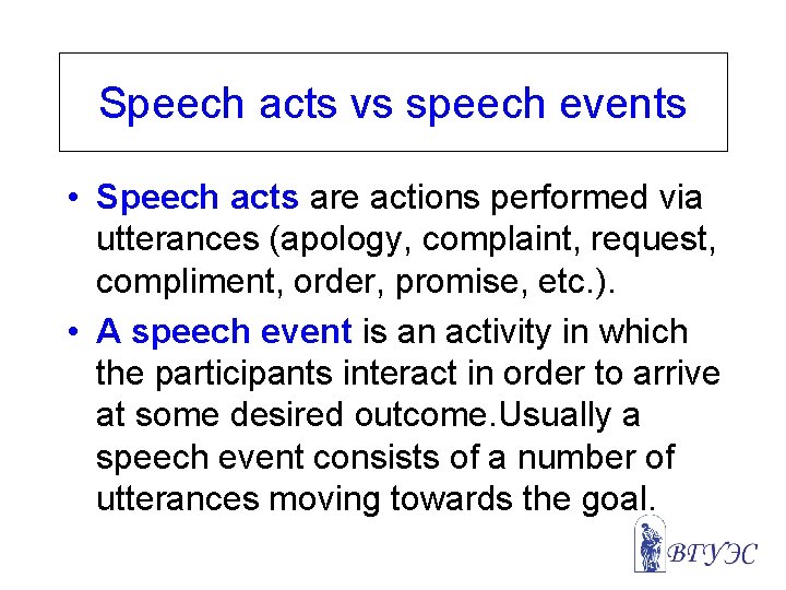 Speech acts vs speech events • Speech acts are actions performed via utterances (apology,