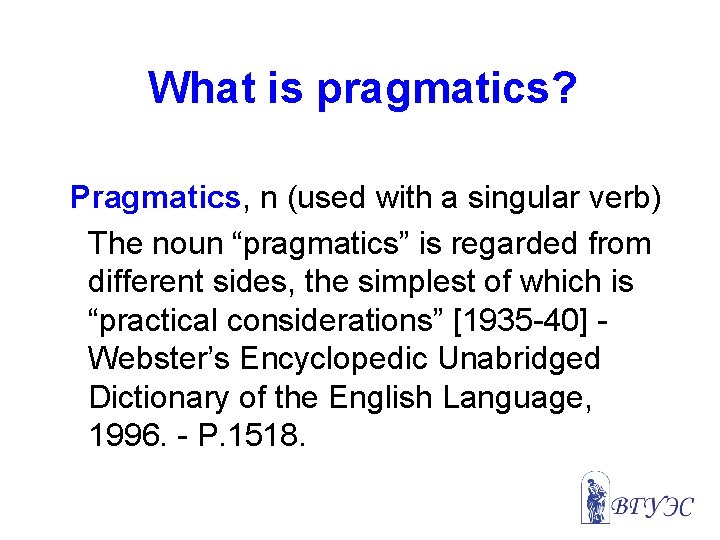 What is pragmatics? Pragmatics, n (used with a singular verb) The noun “pragmatics” is