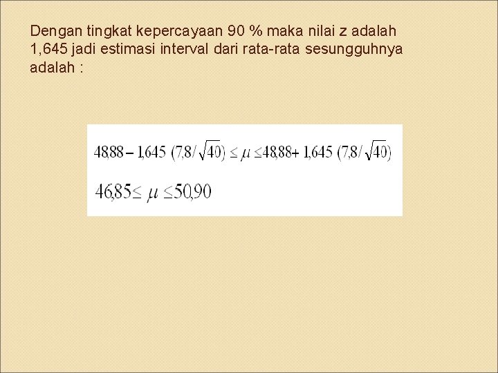 Dengan tingkat kepercayaan 90 % maka nilai z adalah 1, 645 jadi estimasi interval